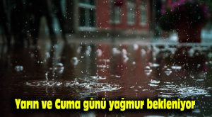 Yarın ve Cuma günü yağmur bekleniyor