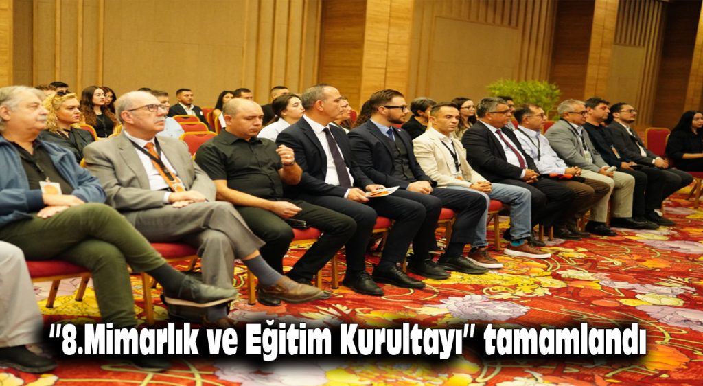 “8. Mimarlık ve Eğitim Kurultayı” tamamlandı