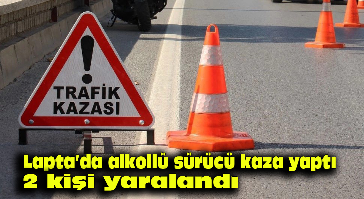 Lapta’da alkollü sürücü kaza yaptı: 2 kişi yaralandı