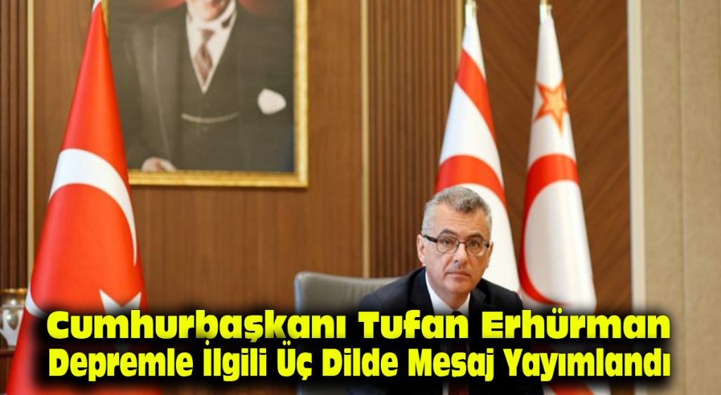 Cumhurbaşkanı Tufan Erhürman, depremle ilgili üç dilde mesaj yayımladı