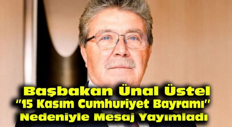 Başbakan Ünal Üstel, “15 Kasım Cumhuriyet Bayramı” nedeniyle mesaj yayımladı…