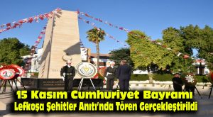 15 Kasım Cumhuriyet Bayramı…Lefkoşa Şehitler Anıtı’nda tören gerçekleştirildi
