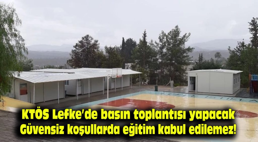 KTÖS Lefke’de basın toplantısı yapacak: Güvensiz koşullarda eğitim kabul edilemez!