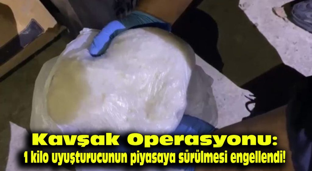 Kavşak Operasyonu: 1 kilo uyuşturucunun piyasaya sürülmesi engellendi!