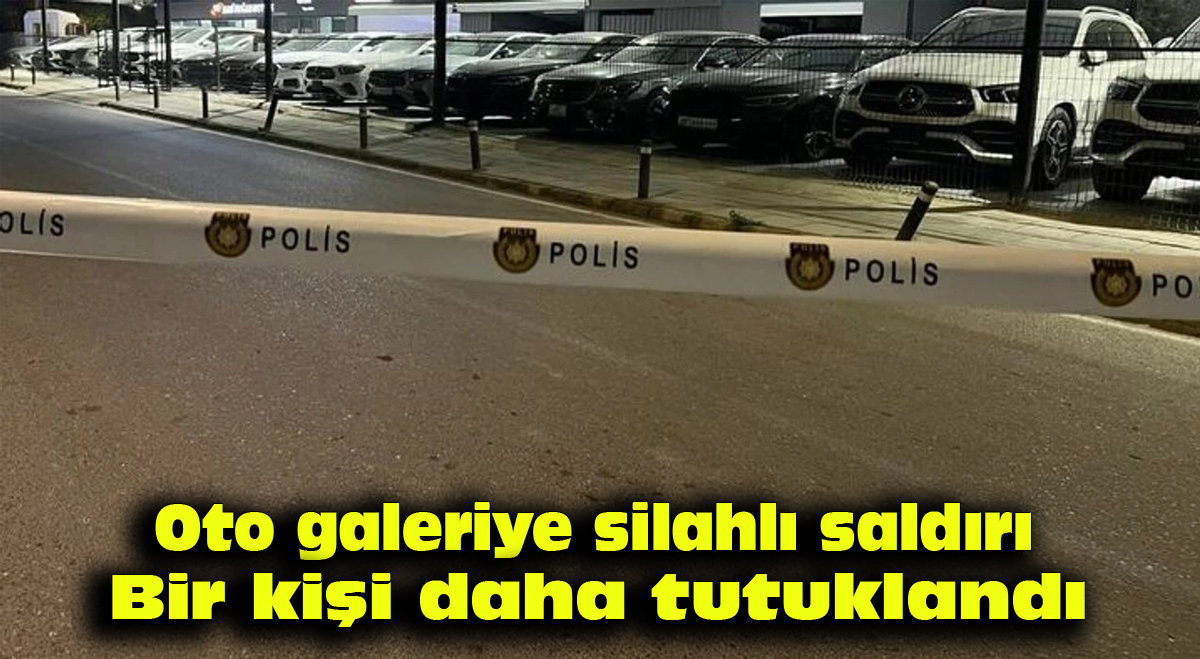 Oto galeriye silahlı saldırı: Bir kişi daha tutuklandı