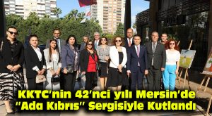 KKTC’nin 42’nci yılı Mersin’de “Ada Kıbrıs” sergisiyle kutlandı