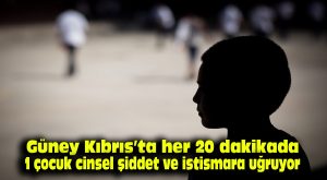 Güney Kıbrıs’ta her 20 dakikada 1 çocuk cinsel şiddet ve istismara uğruyor