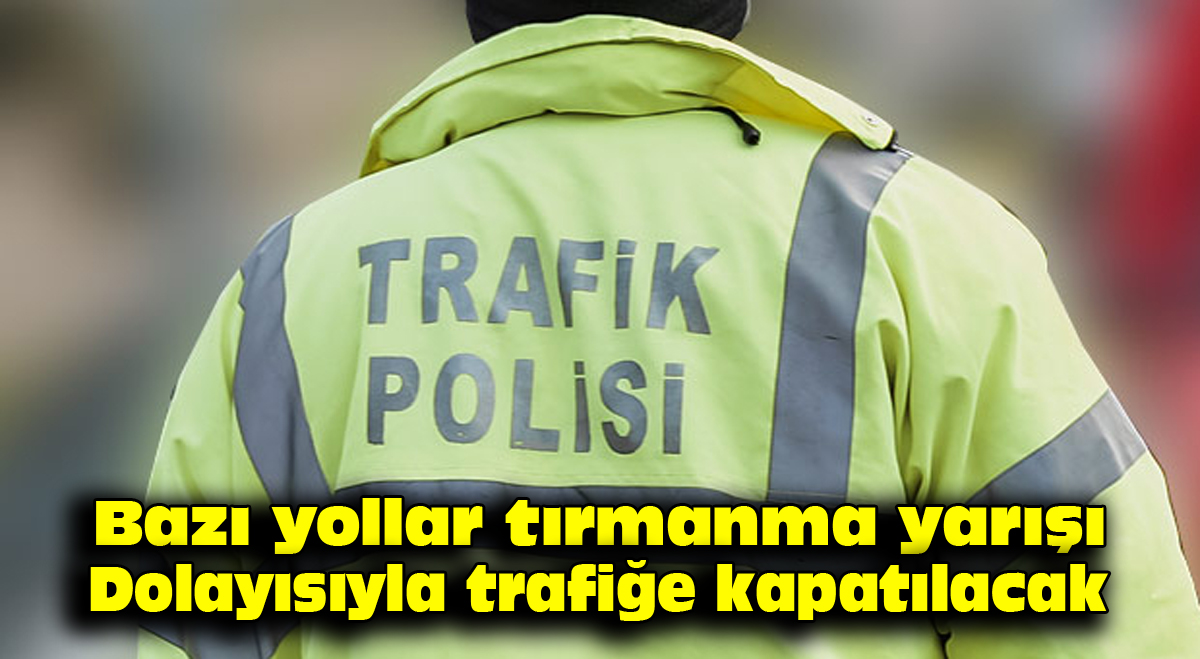 Bazı yollar tırmanma yarışı dolayısıyla trafiğe kapatılacak