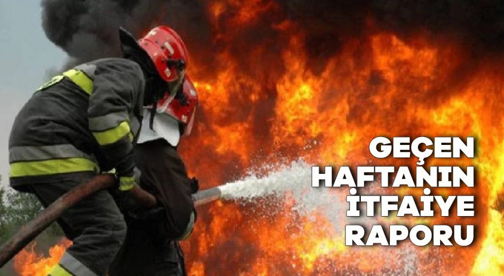 Geçen haftanın itfaiye raporu
