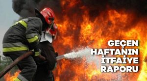 Geçen haftanın itfaiye raporu