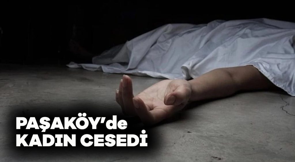 Paşaköy’de kadın cesedi