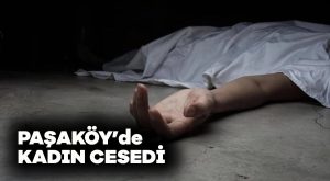 Paşaköy’de kadın cesedi