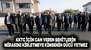 KKTC için can veren şehitlerin mirasını kirletmeye kimsenin gücü yetmez
