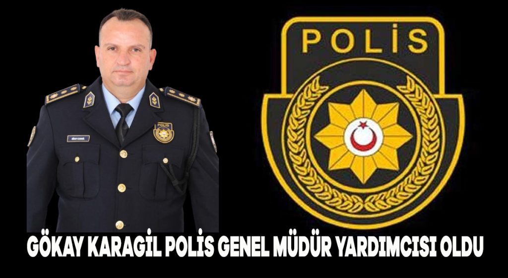 Gökay Karagil Polis Genel Müdür yardımcısı oldu