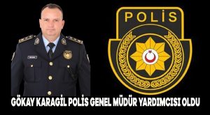 Gökay Karagil Polis Genel Müdür yardımcısı oldu