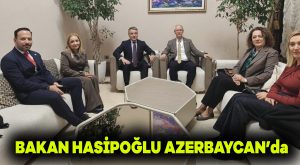 Bakan Hasipoğlu Azerbaycan’da
