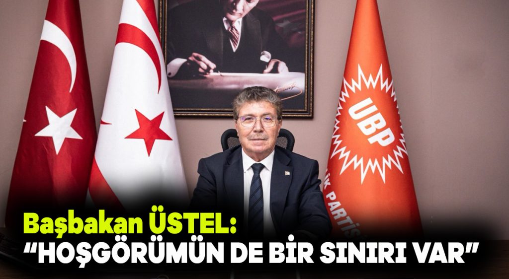 Başbakan ÜSTEL: Hoşgörümün de bir sınırı var