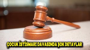 Çocuk İstismarı Davasında Şok Detaylar