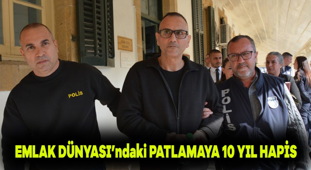 Emlak Dünyası’ndaki patlamaya 10 yıl hapis