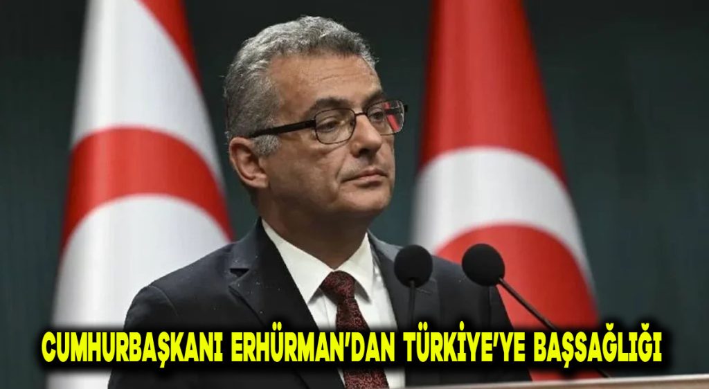 Cumhurbaşkanı Erhürman’dan Türkiye’ye başsağlığı