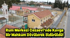Rum Merkezi Cezaevi’nde kavga: Bir mahkum dövülerek öldürüldü!