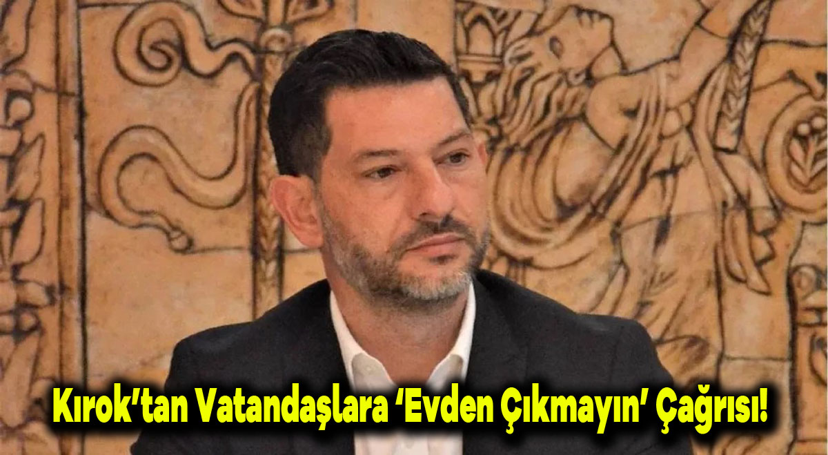Kırok’tan vatandaşlara ‘evden çıkmayın’ çağrısı!