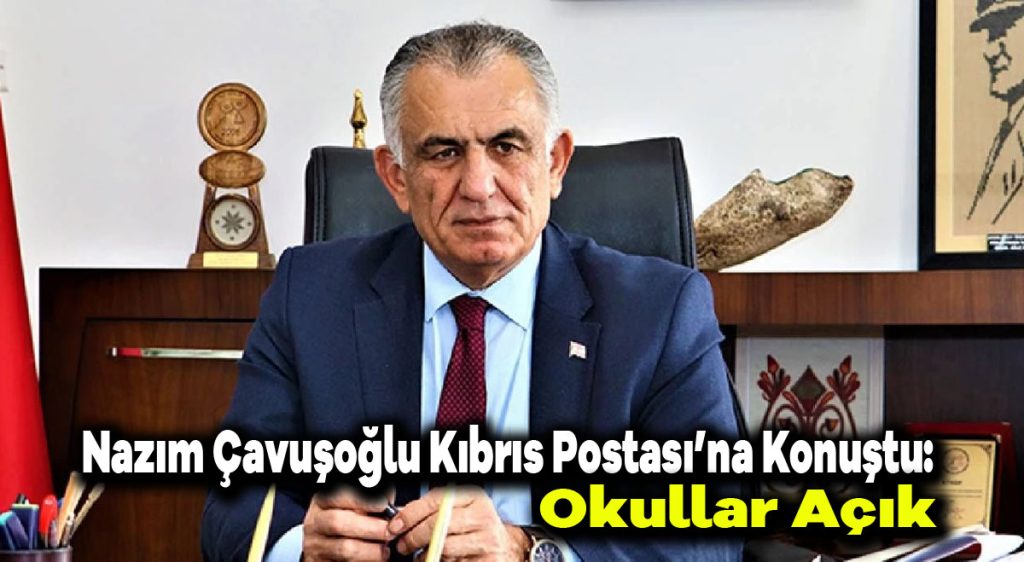Nazım Çavuşoğlu Kıbrıs Postası’na konuştu: Okullar açık