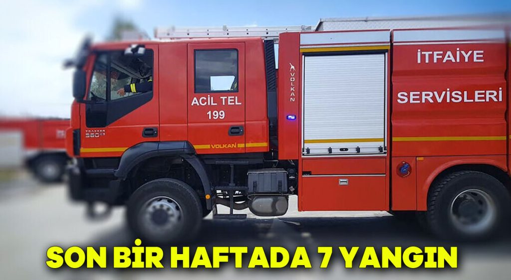 Son bir haftada 7 yangın