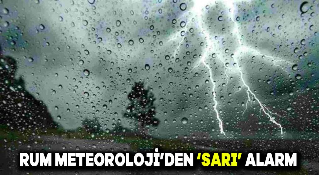 Rum Meteoroloji’den ‘sarı’ alarm
