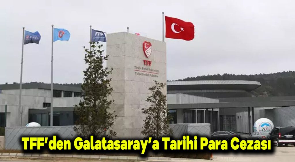 TFF’den Galatasaray’a tarihi para cezası