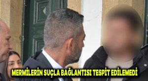 Mermilerin suçla bağlantısı tespit edilemedi