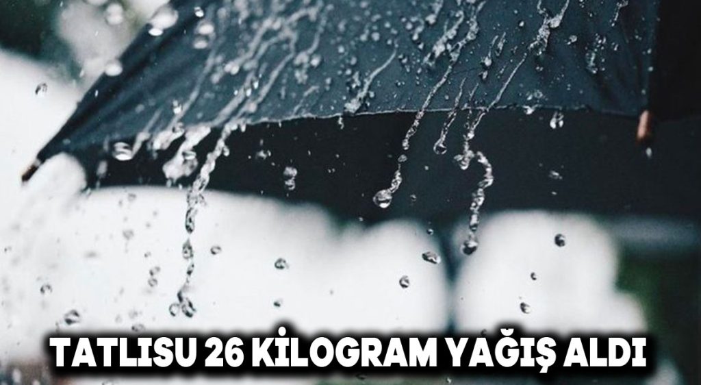 Tatlısu 26 kilogram yağış aldı