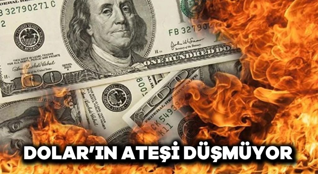 Dolar’ın ateşi düşmüyor