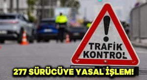277 sürücüye yasal işlem!