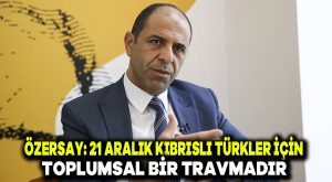 Özersay: 21 Aralık Kıbrıslı Türkler için toplumsal bir travmadır
