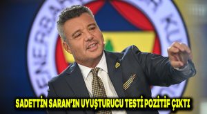 Sadettin Saran’ın uyuşturucu testi pozitif çıktı