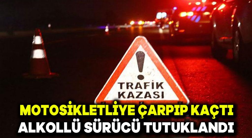 Motosikletliye çarpıp kaçtı: Alkollü sürücü tutuklandı