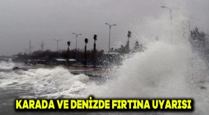 Karada ve denizde fırtına uyarısı