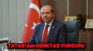 Tatar’dan Denktaş vurgusu