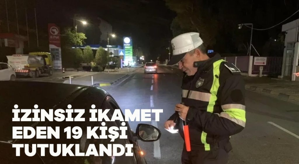 İzinsiz ikamet eden 19 kişi tutuklandı