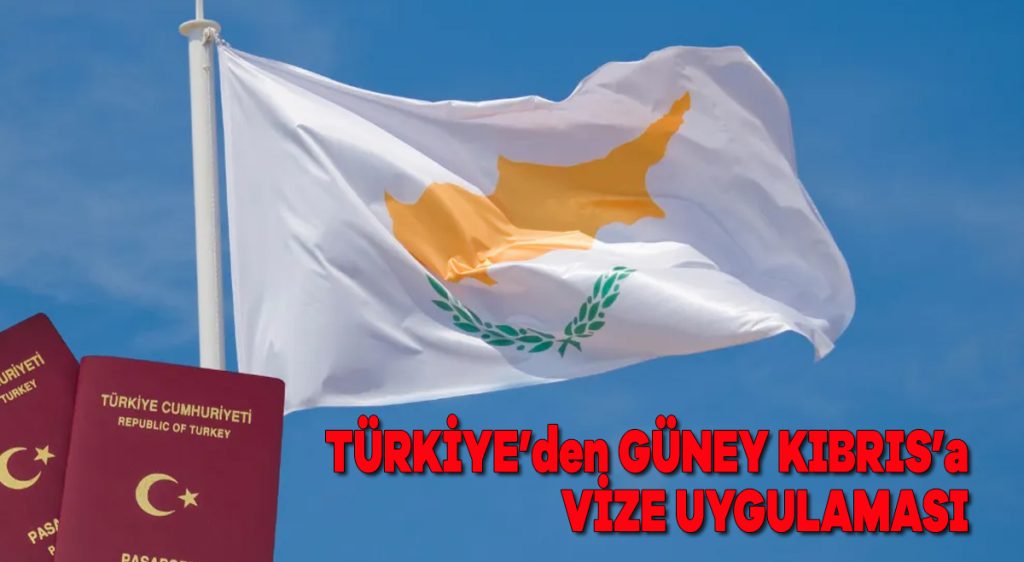 Türkiye’den Güney Kıbrıs’a vize uygulaması