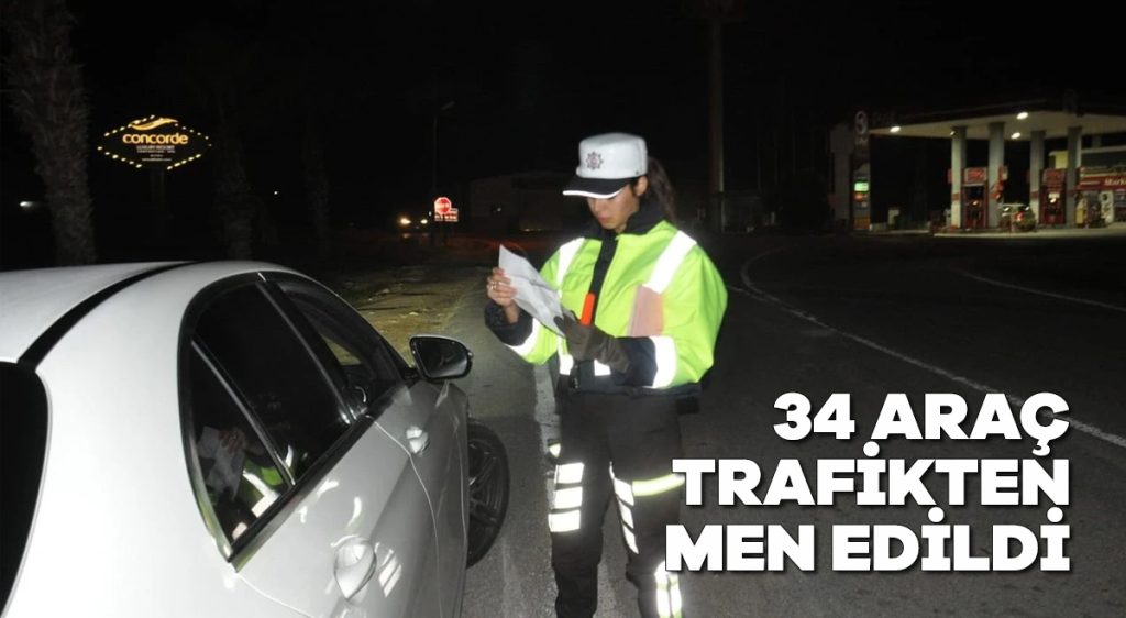 34 araç trafikten men edildi