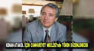 Kenan Atakol için Cumhuriyet Meclisi’nde tören düzenlenecek