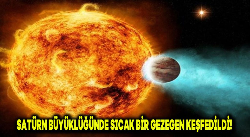Satürn büyüklüğünde sıcak bir gezegen keşfedildi!