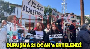 Duruşma 21 Ocak’a ertelendi