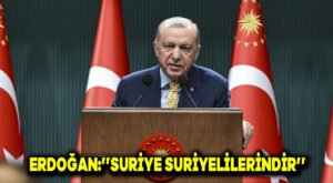 Erdoğan: “Suriye Suriyelilerindir”
