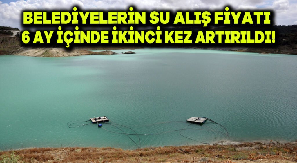 Belediyelerin su alış fiyatı 6 ay içinde ikinci kez artırıldı!