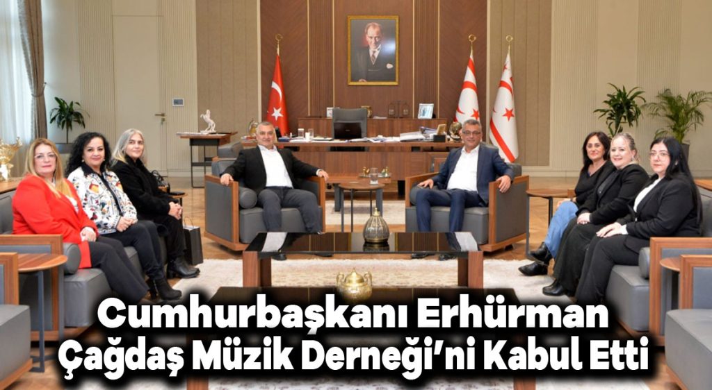 Cumhurbaşkanı Erhürman, Çağdaş Müzik Derneği’ni kabul etti