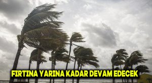 Fırtına yarına kadar devam edecek