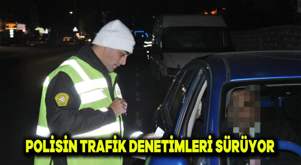 Polisin trafik denetimleri sürüyor..